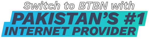 Switch to BTBN with Pakistan's #1 Internet Provider